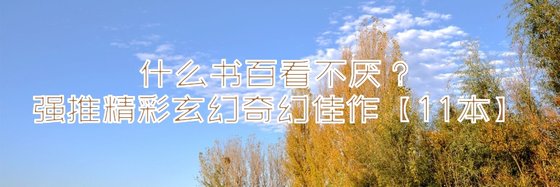 什麼書百看不厭？強推精彩玄幻奇幻佳作【11本】